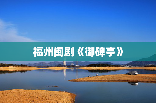 福州闽剧《御碑亭》-第1张图片-票100