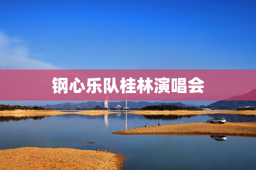钢心乐队桂林演唱会-第1张图片-票100