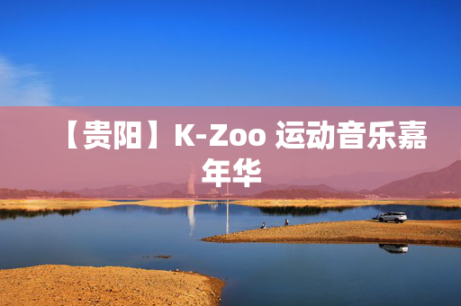 【贵阳】K-Zoo 运动音乐嘉年华-第1张图片-票100