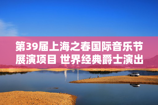 第39届上海之春国际音乐节展演项目 世界经典爵士演出《山本刚三重奏》