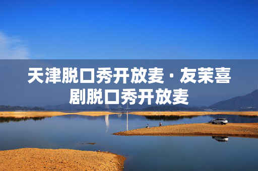 天津脱口秀开放麦 · 友茉喜剧脱口秀开放麦